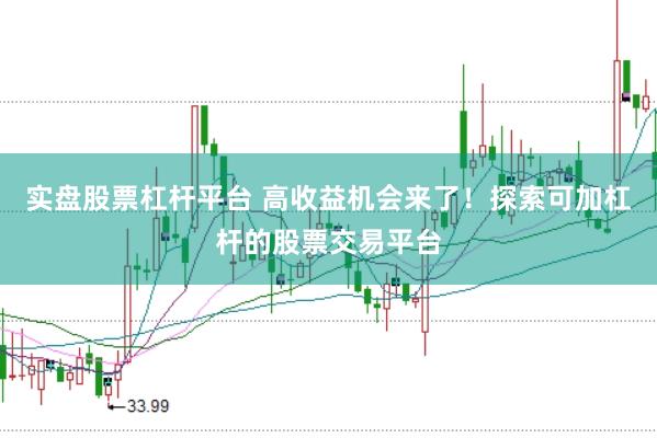 实盘股票杠杆平台 高收益机会来了！探索可加杠杆的股票交易平台