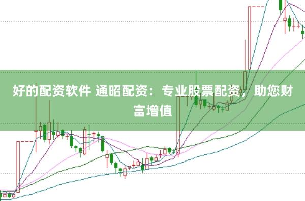好的配资软件 通昭配资：专业股票配资，助您财富增值