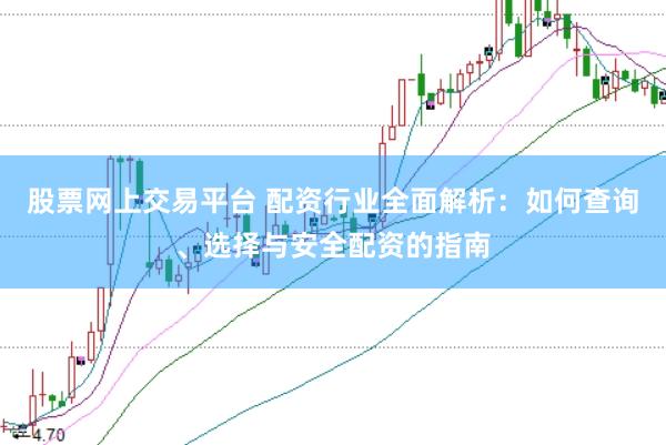 股票网上交易平台 配资行业全面解析：如何查询、选择与安全配资的指南