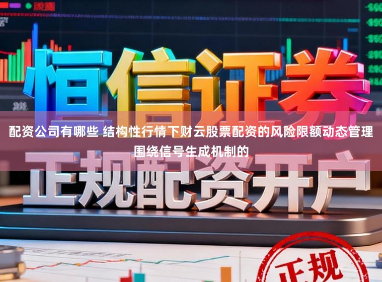 配资公司有哪些 结构性行情下财云股票配资的风险限额动态管理围绕信号生成机制的