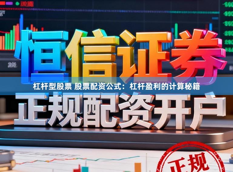 杠杆型股票 股票配资公式:杠杆盈利的计算秘籍