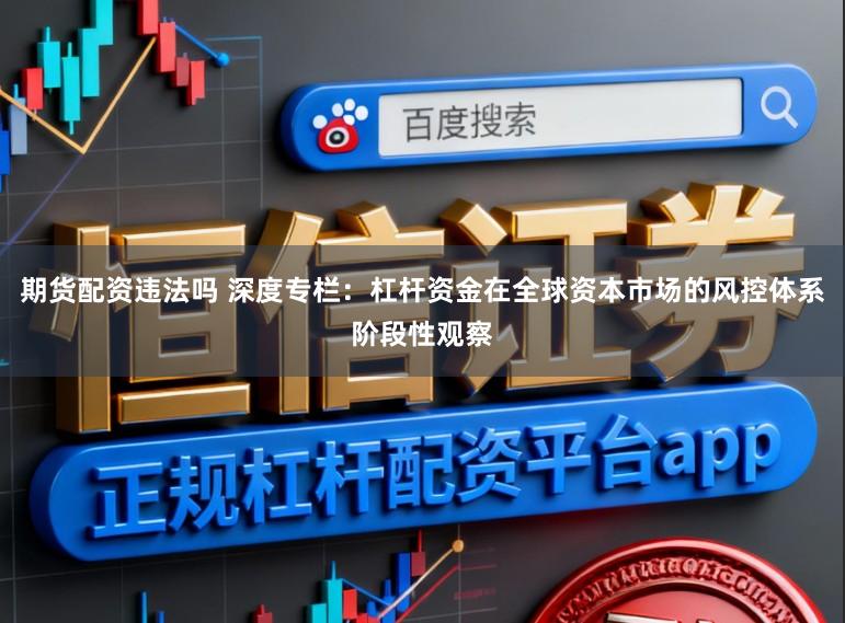 期货配资违法吗 深度专栏:杠杆资金在全球资本市场的风控体系阶段性观察
