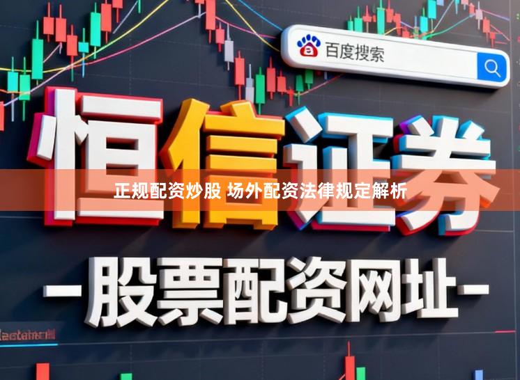 正规配资炒股 场外配资法律规定解析