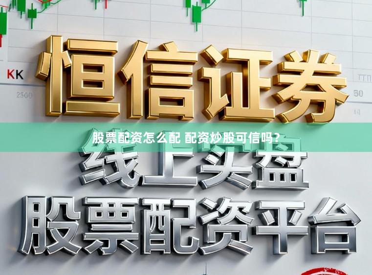 股票配资怎么配 配资炒股可信吗?