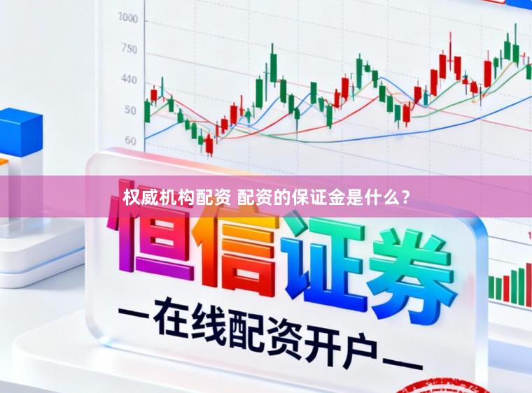 权威机构配资 配资的保证金是什么？