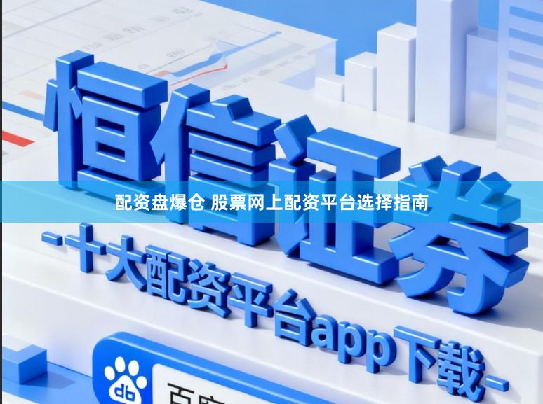 配资盘爆仓 股票网上配资平台选择指南