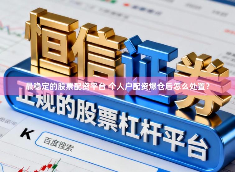 最稳定的股票配资平台 个人户配资爆仓后怎么处置？