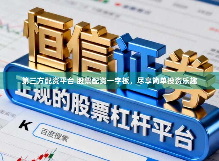 第三方配资平台 股票配资一字板，尽享简单投资乐趣