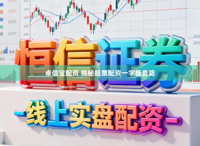 卓信宝配资 揭秘股票配资一字板套路