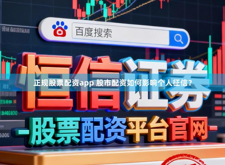 正规股票配资app 股市配资如何影响个人征信？