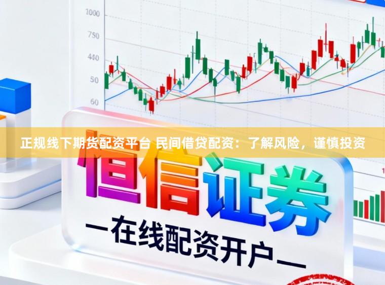 正规线下期货配资平台 民间借贷配资：了解风险，谨慎投资