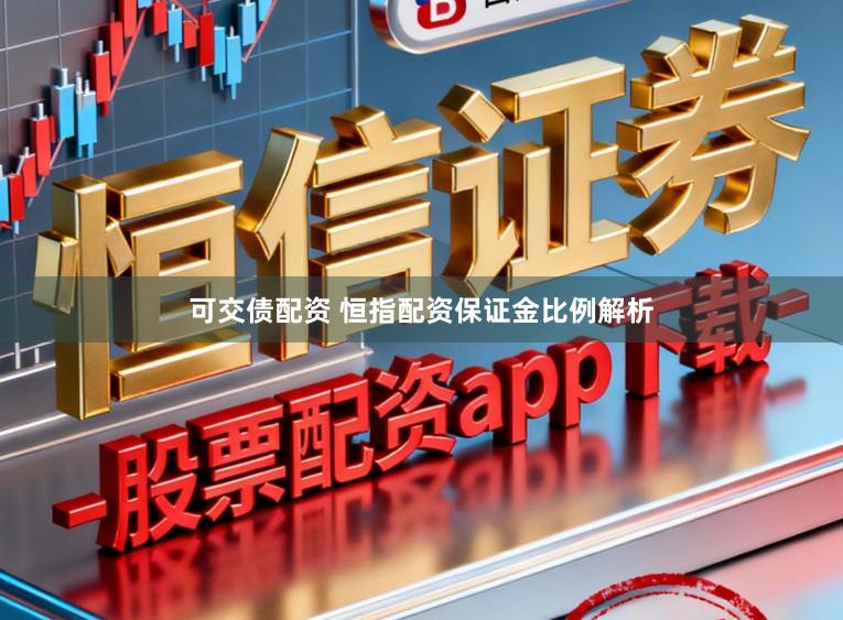 可交债配资 恒指配资保证金比例解析