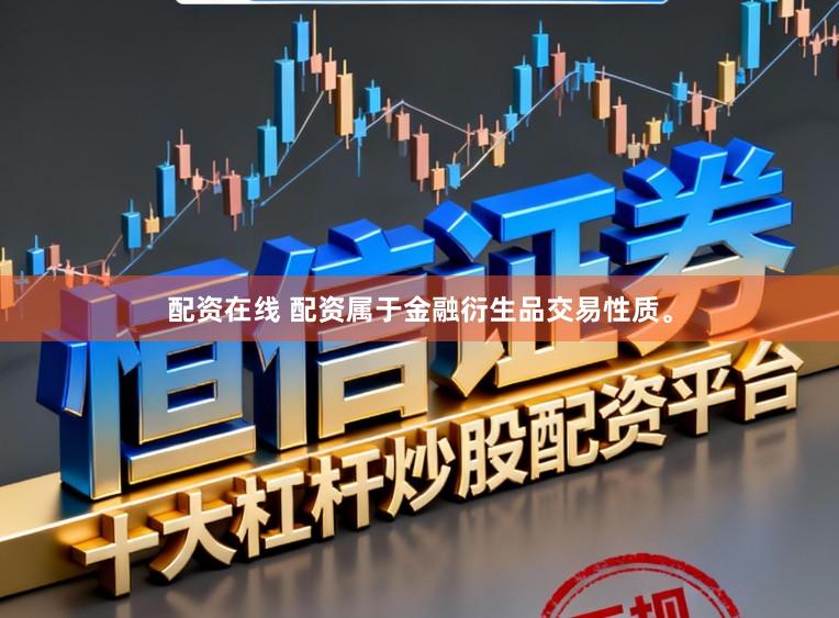 配资在线 配资属于金融衍生品交易性质。