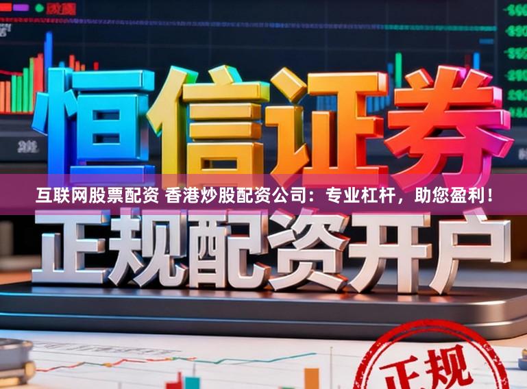互联网股票配资 香港炒股配资公司：专业杠杆，助您盈利！